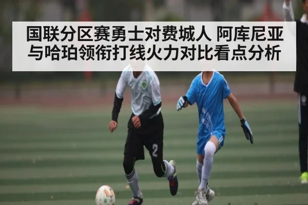 国联分区赛勇士对费城人 阿库尼亚与哈珀领衔打线火力对比看点分析