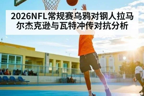 2026NFL常规赛乌鸦对钢人拉马尔杰克逊与瓦特冲传对抗分析